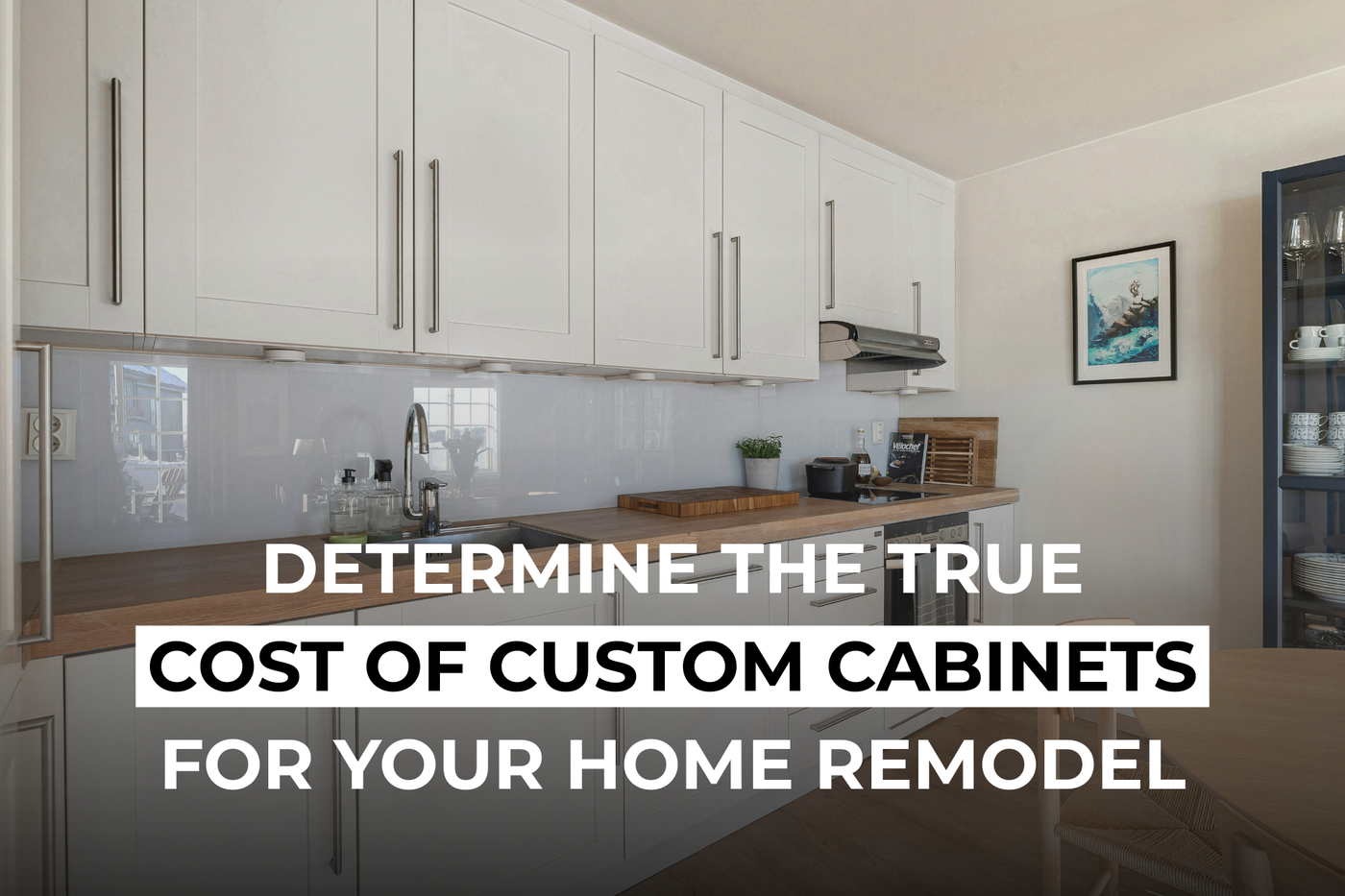 How to Determine the True Cost of Custom Cabinets for Your Home Remodel