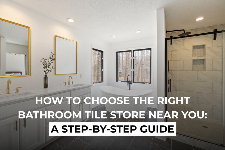 How to Choose the Right Bathroom Tile Store Near You: A Step-by-Step Guide
