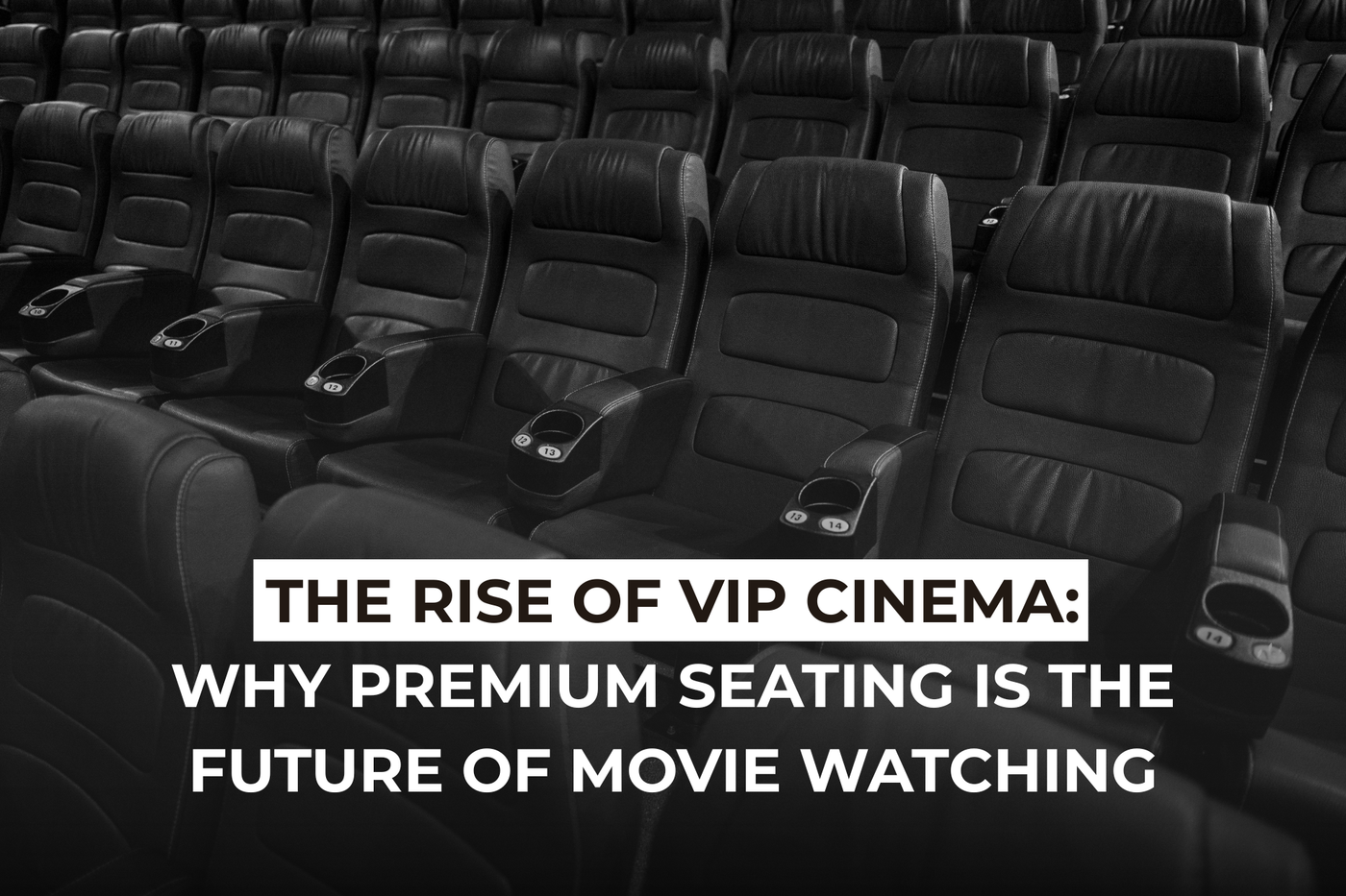 The Rise of VIP Cinema: Why Premium Seating Is the Future of Movie Watching