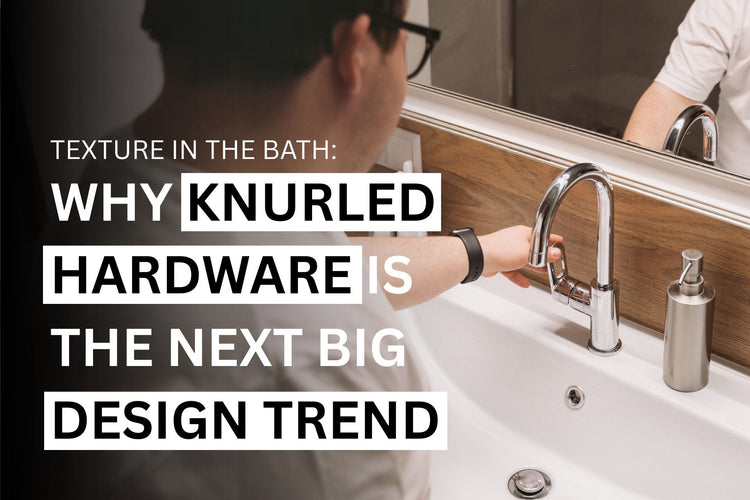 Texture in the Bath: Why Knurled Hardware Is the Next Big Design Trend